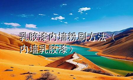 乳胶漆内墙粉刷方法（内墙 乳胶漆）