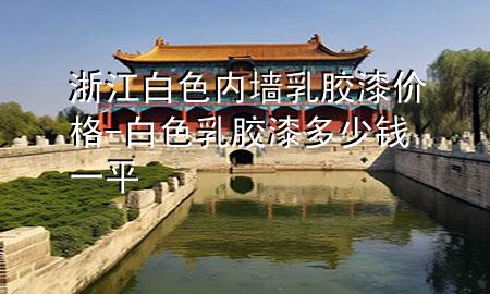 浙江白色内墙乳胶漆价格-白色乳胶漆多少钱一平