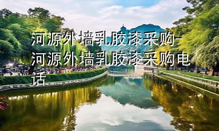 河源外墙乳胶漆采购-河源外墙乳胶漆采购电话