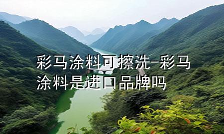 彩马涂料可擦洗-彩马涂料是进口品牌吗