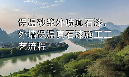保温砂浆外喷真石漆，外墙保温真石漆施工工艺流程