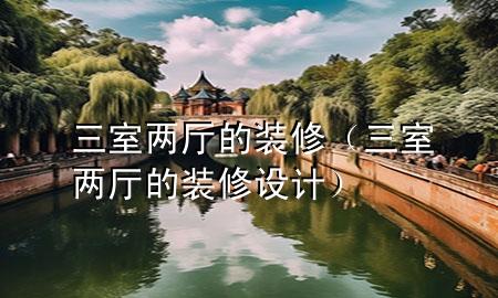 三室两厅的装修（三室两厅的装修设计）
