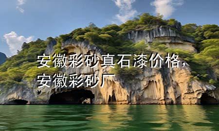 安徽彩砂真石漆价格，安徽彩砂厂
