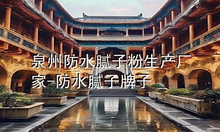 泉州防水腻子粉生产厂家-防水腻子牌子