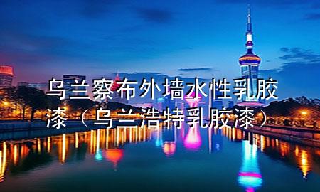 乌兰察布外墙水性乳胶漆（乌兰浩特乳胶漆）