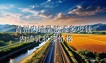 青州内墙乳胶漆多少钱-内墙 乳胶漆 价格