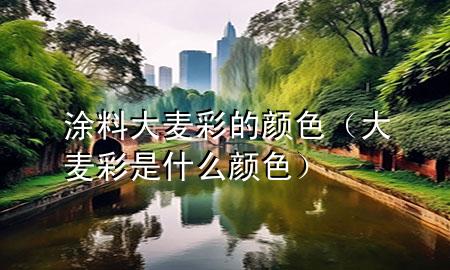 涂料大麦彩的颜色（大麦彩是什么颜色）
