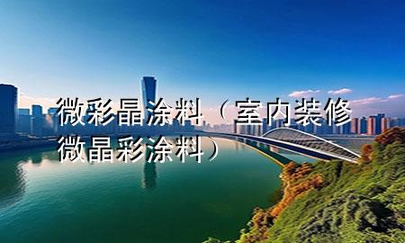 微彩晶涂料（室内装修微晶彩涂料）