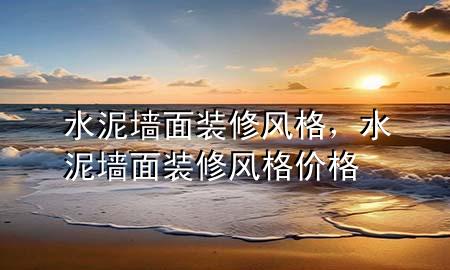 水泥墙面装修风格，水泥墙面装修风格价格