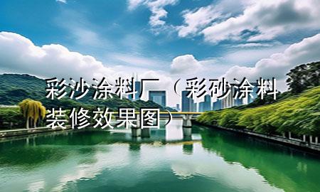彩沙涂料厂（彩砂涂料装修效果图）
