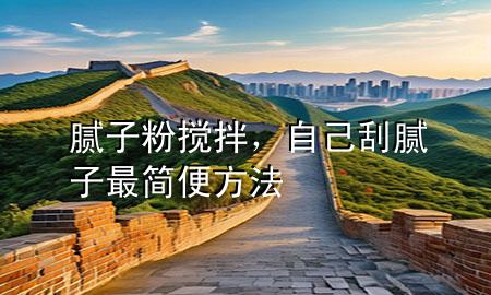 腻子粉搅拌，自己刮腻子最简便方法