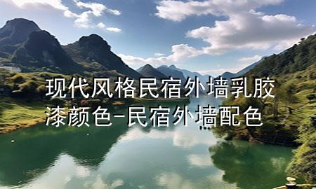 现代风格民宿外墙乳胶漆颜色-民宿外墙配色