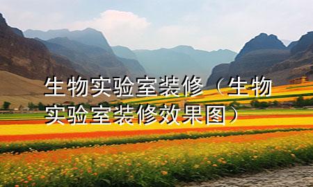 生物实验室装修（生物实验室装修效果图）