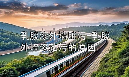 乳胶漆外墙脏污-乳胶外墙漆玷污的原因
