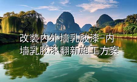 改装内外墙乳胶漆-内墙乳胶漆翻新施工方案