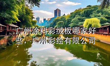 广州涂料彩绒板哪家好些，广州彩绘有限公司