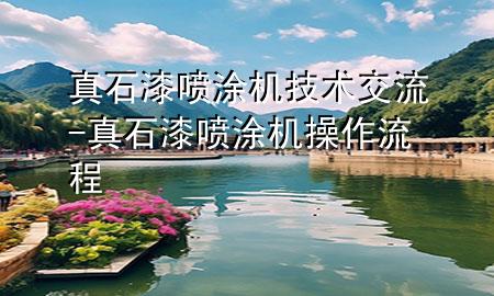 真石漆喷涂机技术交流-真石漆喷涂机操作流程