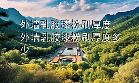 外墙乳胶漆粉刷厚度，外墙乳胶漆粉刷厚度多少