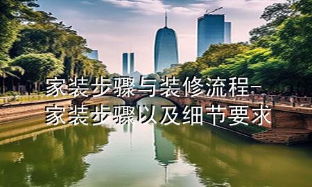 家装步骤与装修流程-家装步骤以及细节要求