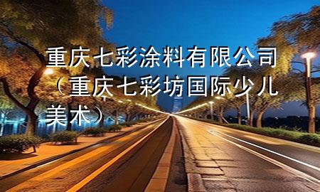 重庆七彩涂料有限公司（重庆七彩坊国际少儿美术）