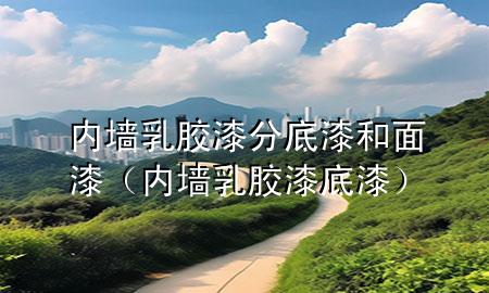 内墙乳胶漆分底漆和面漆（内墙乳胶漆 底漆）
