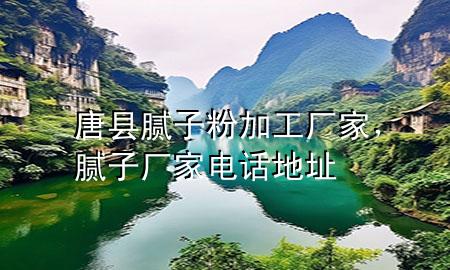 唐县腻子粉加工厂家，腻子厂家电话地址