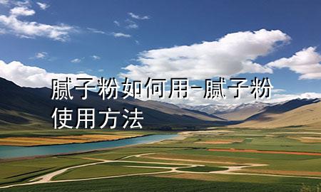 腻子粉如何用-腻子粉使用方法
