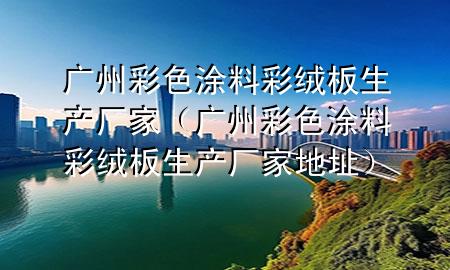 广州彩色涂料彩绒板生产厂家（广州彩色涂料彩绒板生产厂家地址）