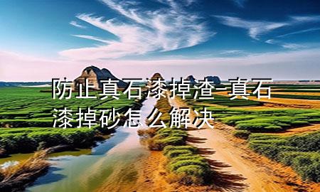防止真石漆掉渣-真石漆掉砂怎么解决