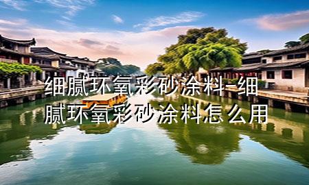 细腻环氧彩砂涂料-细腻环氧彩砂涂料怎么用
