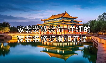 家装装修装饰-详细的家装装修步骤和流程