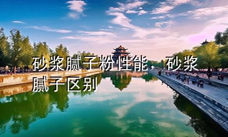 砂浆腻子粉性能，砂浆 腻子区别