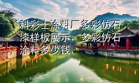 科彩士涂料厂多彩仿石漆样板展示，多彩仿石涂料多少钱