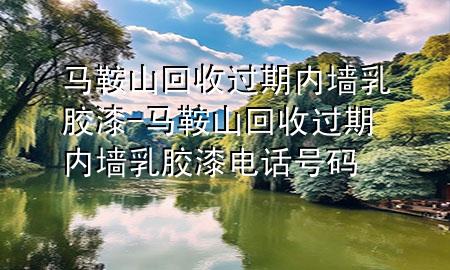 马鞍山回收过期内墙乳胶漆-马鞍山回收过期内墙乳胶漆电话号码