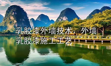 乳胶漆外墙技术，外墙乳胶漆施工工艺