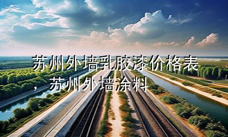 苏州外墙乳胶漆价格表，苏州外墙涂料