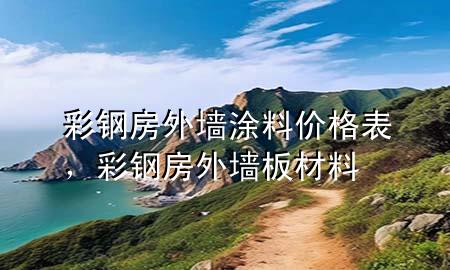 彩钢房外墙涂料价格表，彩钢房外墙板材料