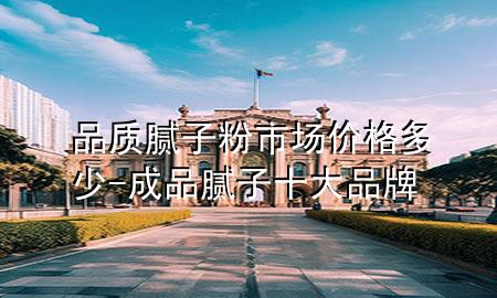 品质腻子粉市场价格多少-成品腻子十大品牌