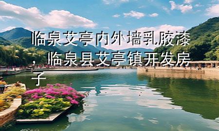 临泉艾亭内外墙乳胶漆，临泉县艾亭镇开发房子