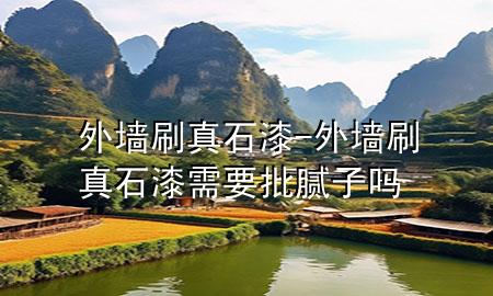 外墙刷真石漆-外墙刷真石漆需要批腻子吗