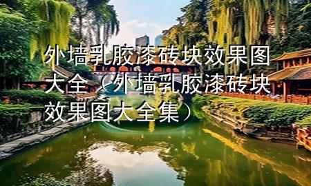 外墙乳胶漆砖块效果图大全（外墙乳胶漆砖块效果图大全集）
