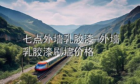七点外墙乳胶漆-外墙乳胶漆刷墙价格
