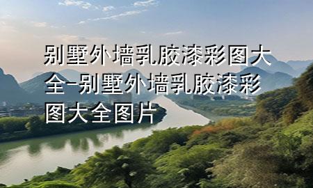 别墅外墙乳胶漆彩图大全-别墅外墙乳胶漆彩图大全图片