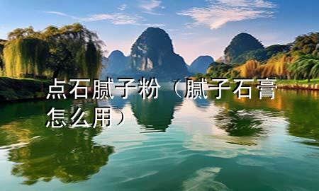 点石腻子粉（腻子石膏怎么用）