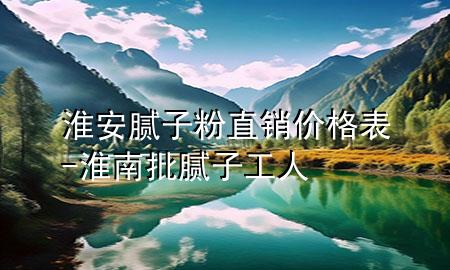 淮安腻子粉直销价格表-淮南批腻子工人