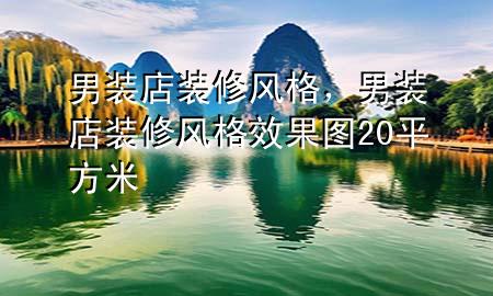 男装店装修风格，男装店装修风格效果图20平方米