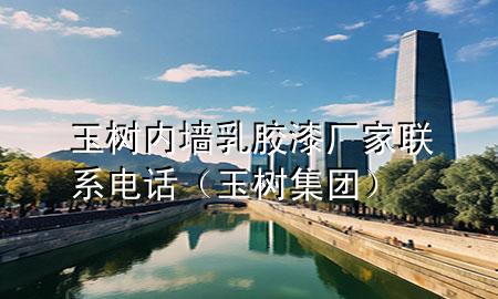 玉树内墙乳胶漆厂家联系电话（玉树集团）