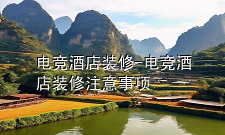 电竞酒店装修-电竞酒店装修注意事项