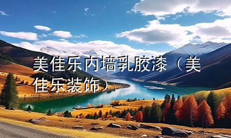 美佳乐内墙乳胶漆（美佳乐装饰）