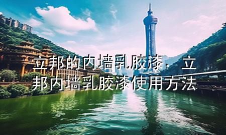 立邦的内墙乳胶漆，立邦内墙乳胶漆使用方法